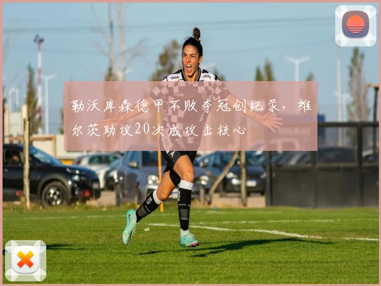 勒沃库森德甲不败夺冠创纪录,维尔茨助攻20次成攻击核心